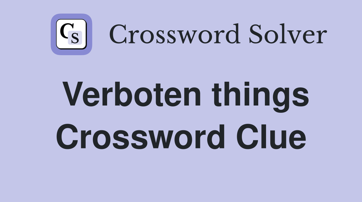 Verboten things Crossword Clue