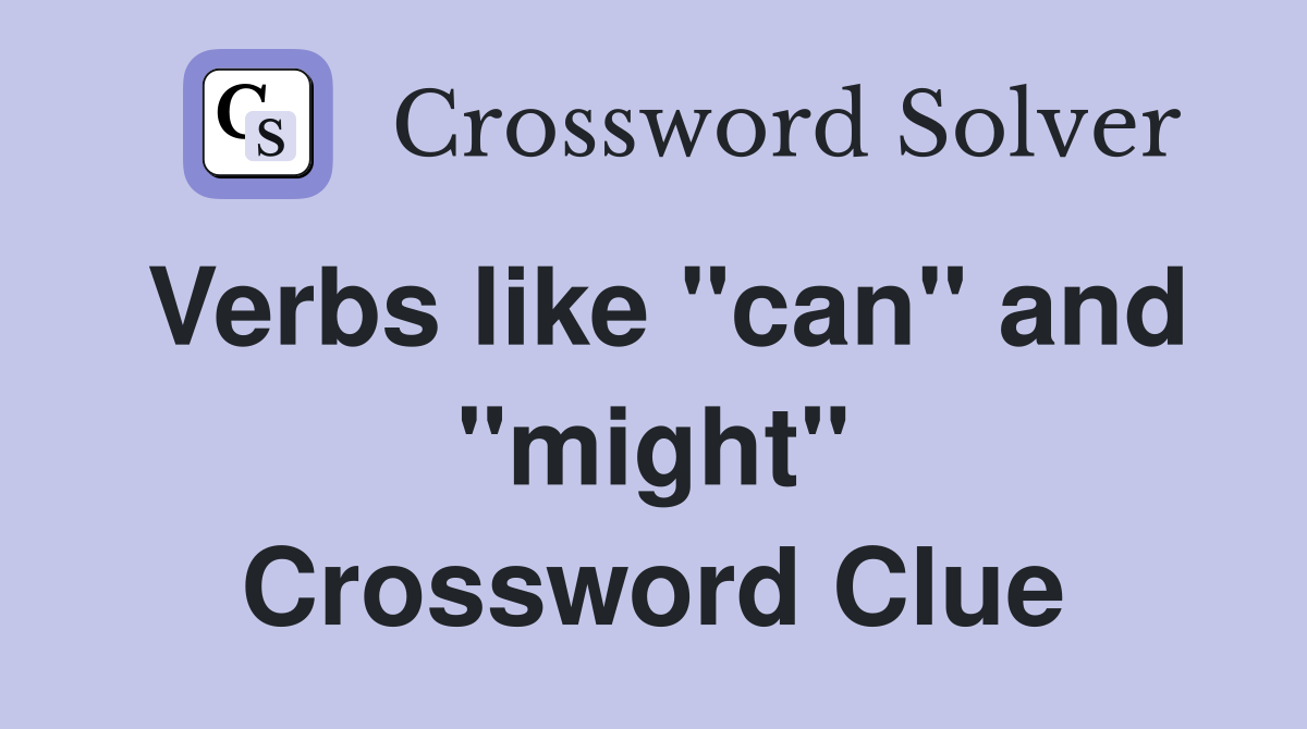 Verbs like "can" and "might" Crossword Clue