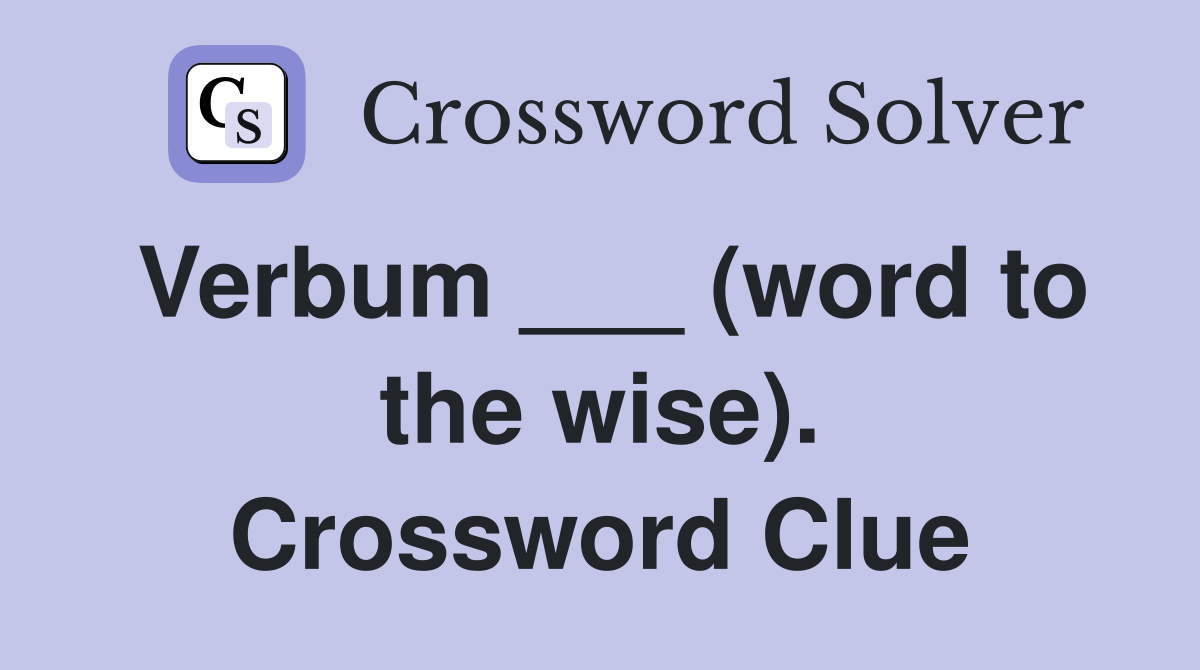 Verbum ___ (word to the wise). Crossword Clue