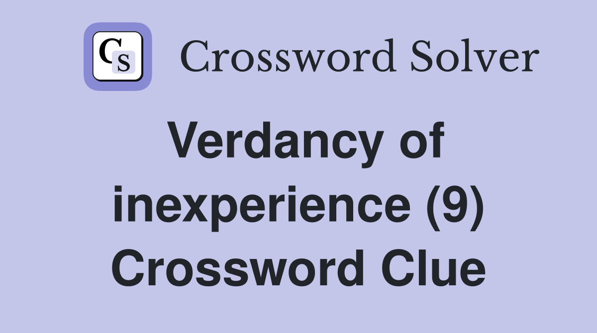 Verdancy of inexperience (9) Crossword Clue