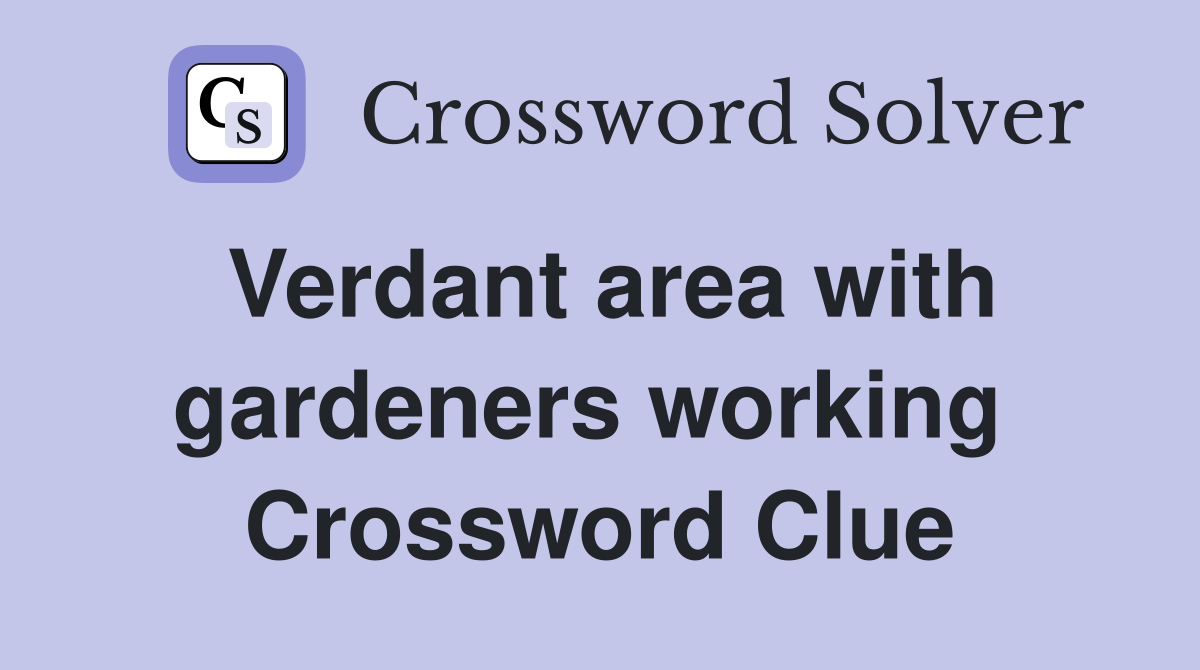 Verdant area with gardeners working  Crossword Clue