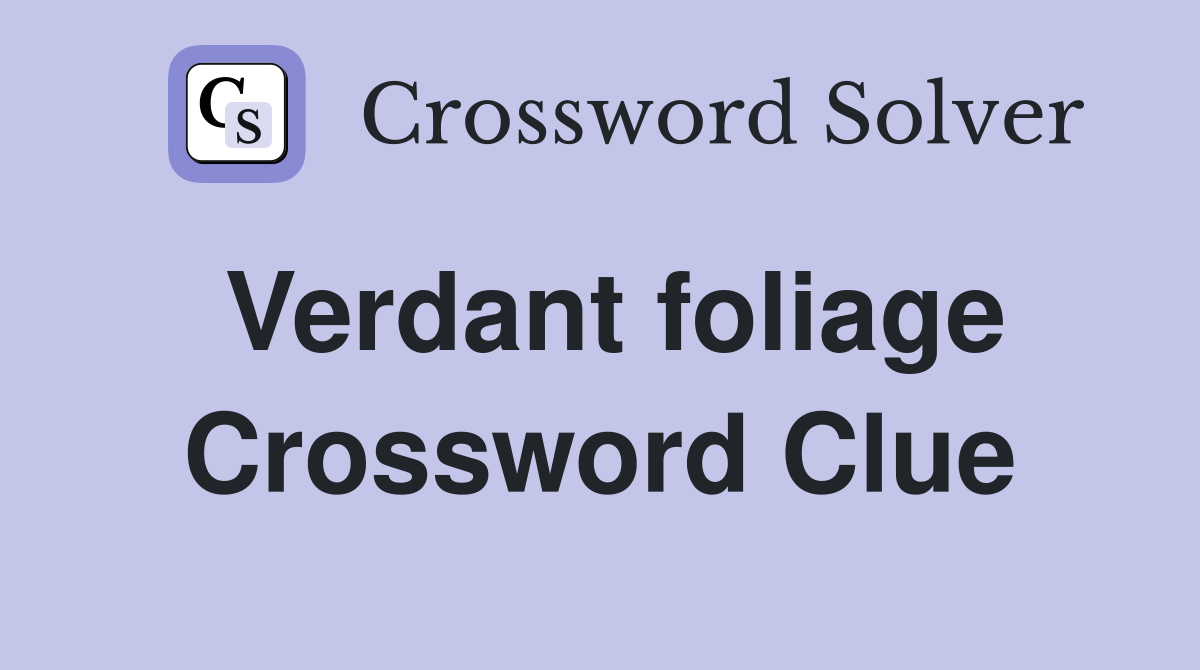 Verdant foliage Crossword Clue