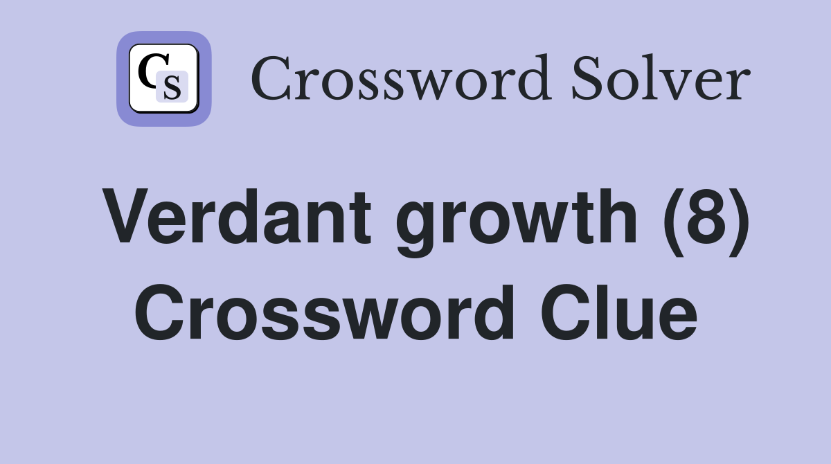 Verdant growth (8) Crossword Clue