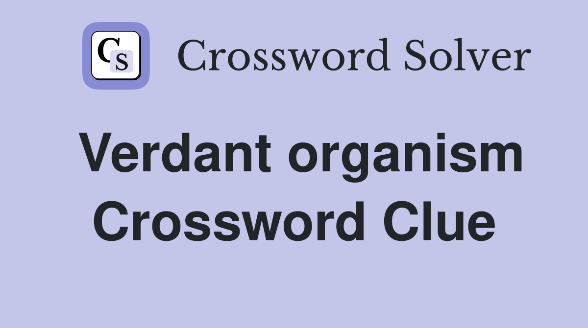 Verdant organism Crossword Clue