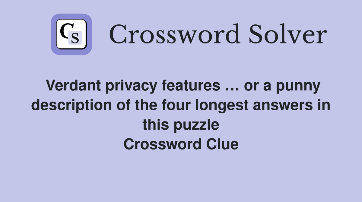 Verdant privacy features … or a punny description of the four longest answers in this puzzle Crossword Clue