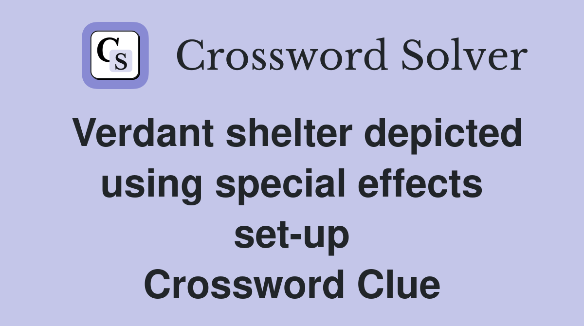 Verdant shelter depicted using special effects set-up Crossword Clue