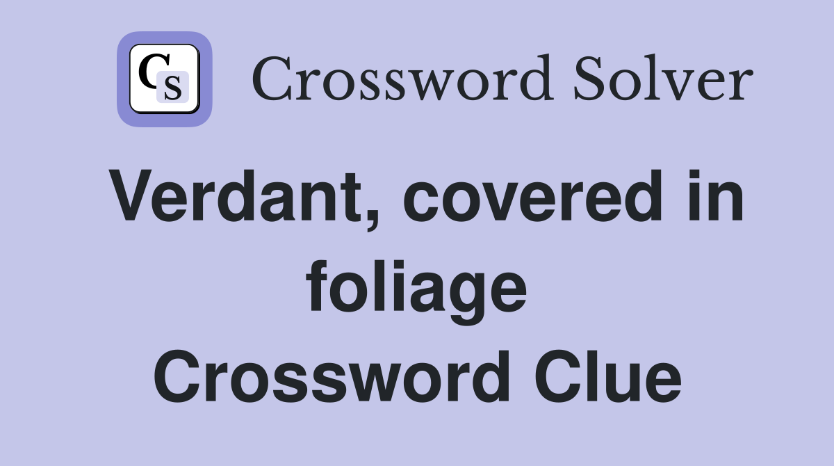 Verdant, covered in foliage Crossword Clue