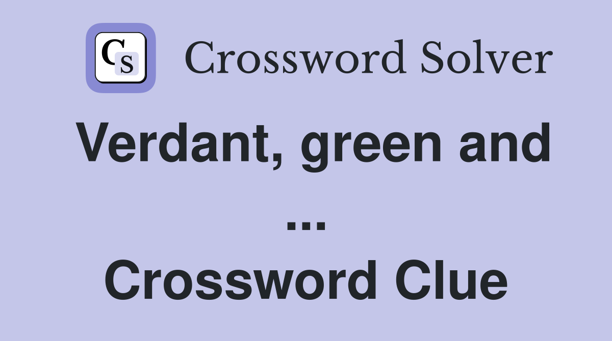 Verdant, green and ... Crossword Clue