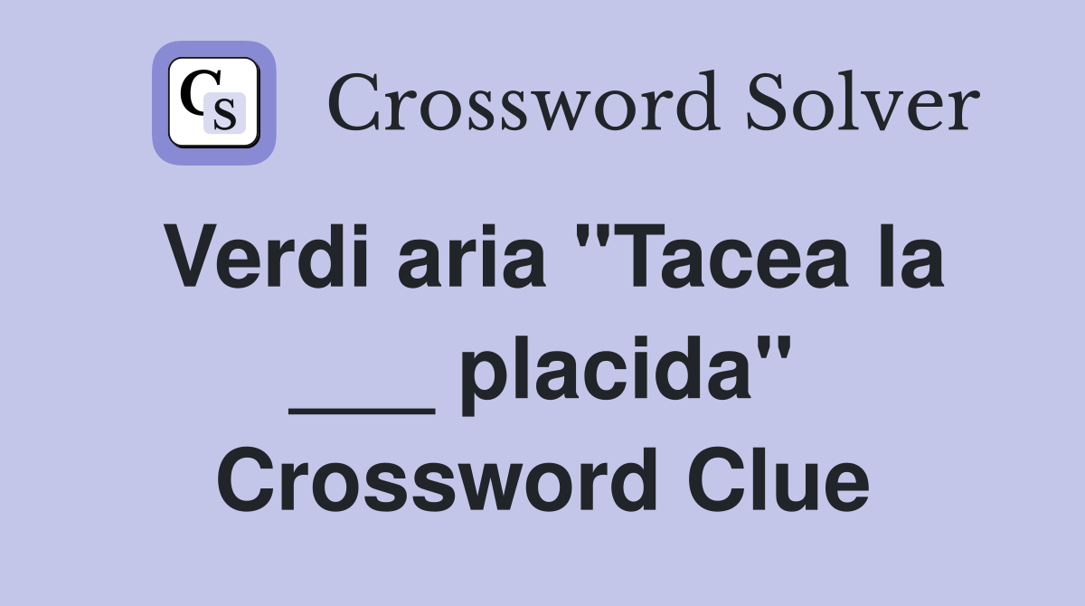 Verdi aria "Tacea la ___ placida" Crossword Clue