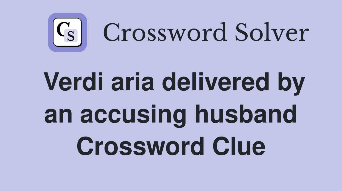 Verdi aria delivered by an accusing husband Crossword Clue