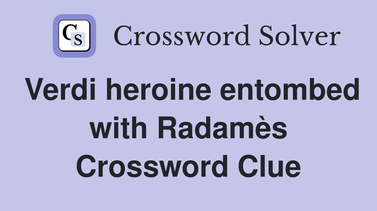 Verdi heroine entombed with Radamès Crossword Clue