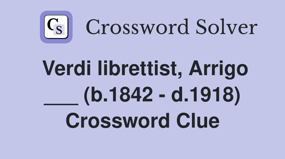 Verdi librettist, Arrigo ___ (b.1842 - d.1918) Crossword Clue
