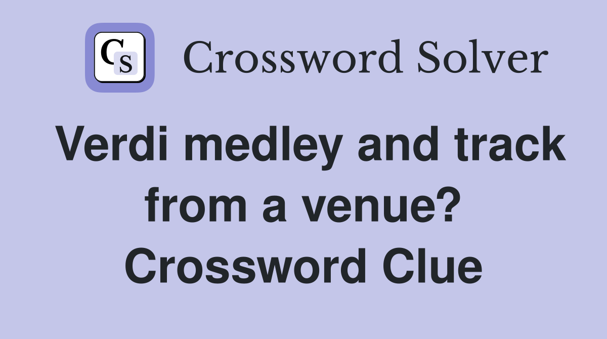 Verdi medley and track from a venue? Crossword Clue