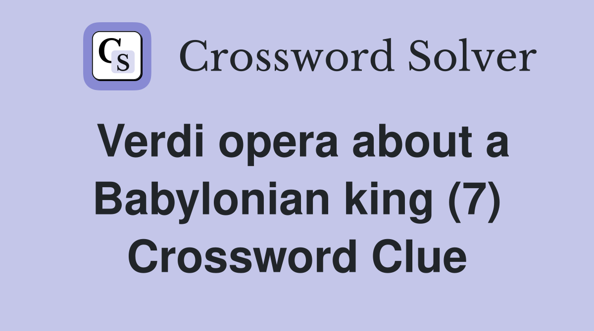 Verdi opera about a Babylonian king (7) Crossword Clue