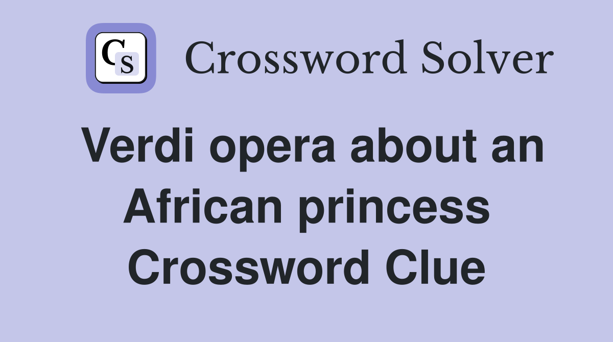 Verdi opera about an African princess Crossword Clue