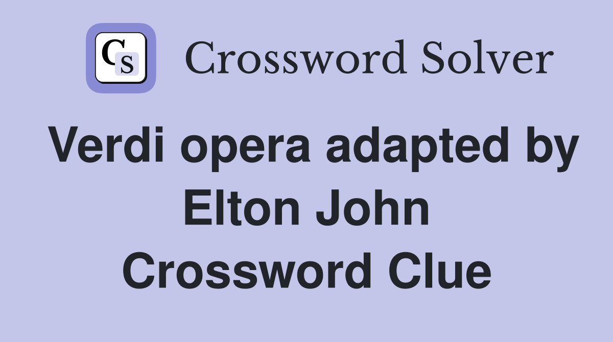 Verdi opera adapted by Elton John Crossword Clue