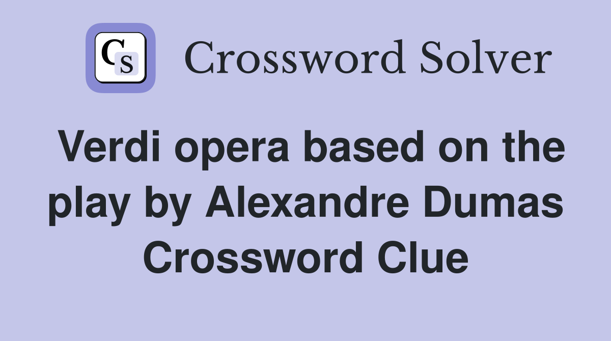 Verdi opera based on the play by Alexandre Dumas Crossword Clue