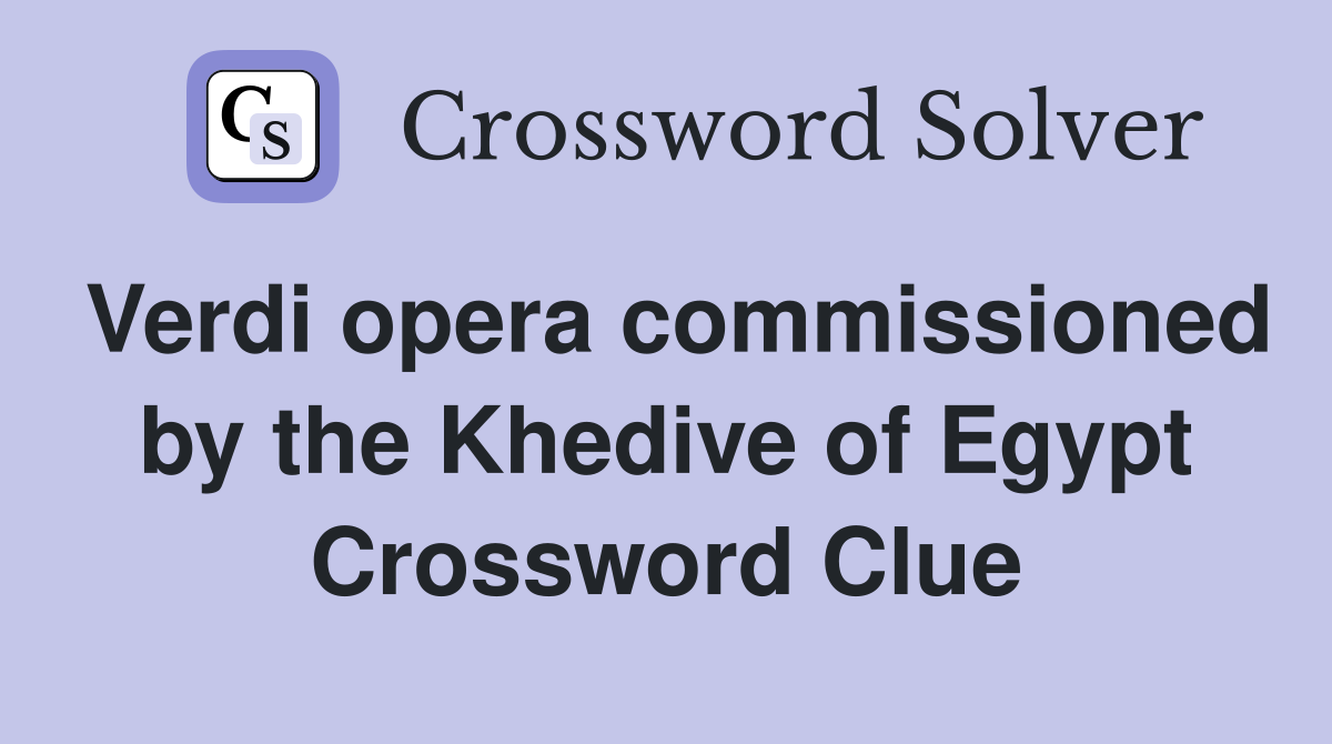 Verdi opera commissioned by the Khedive of Egypt Crossword Clue