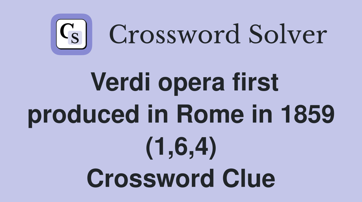 Verdi opera first produced in Rome in 1859 (1,6,4) Crossword Clue