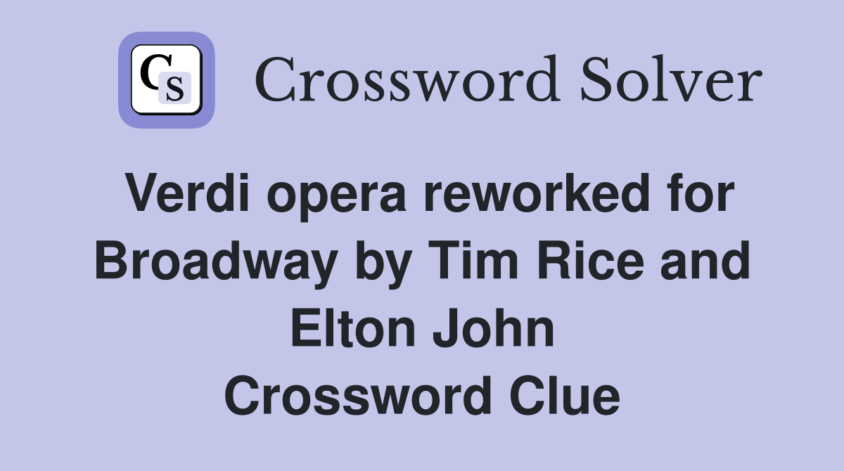 Verdi opera reworked for Broadway by Tim Rice and Elton John Crossword Clue