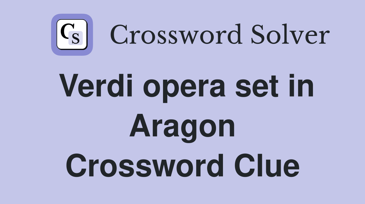 Verdi opera set in Aragon Crossword Clue