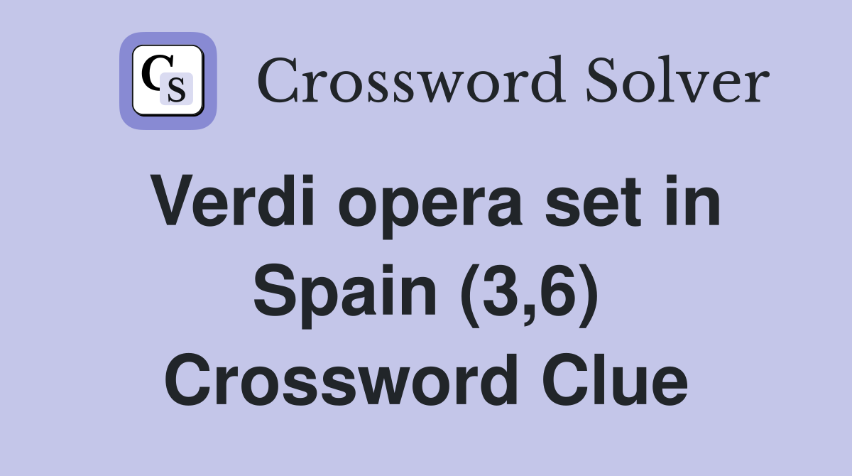 Verdi opera set in Spain (3,6) Crossword Clue