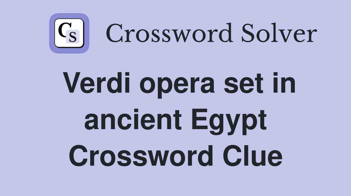 Verdi opera set in ancient Egypt Crossword Clue