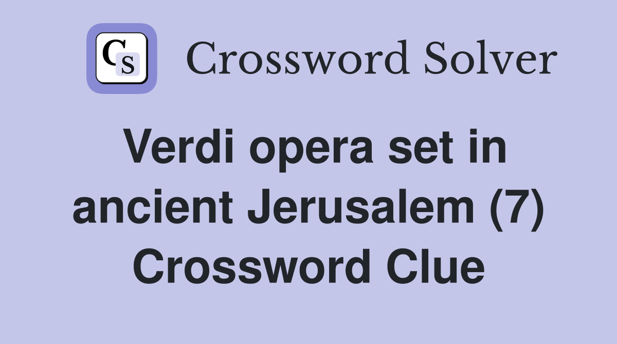 Verdi opera set in ancient Jerusalem (7) Crossword Clue