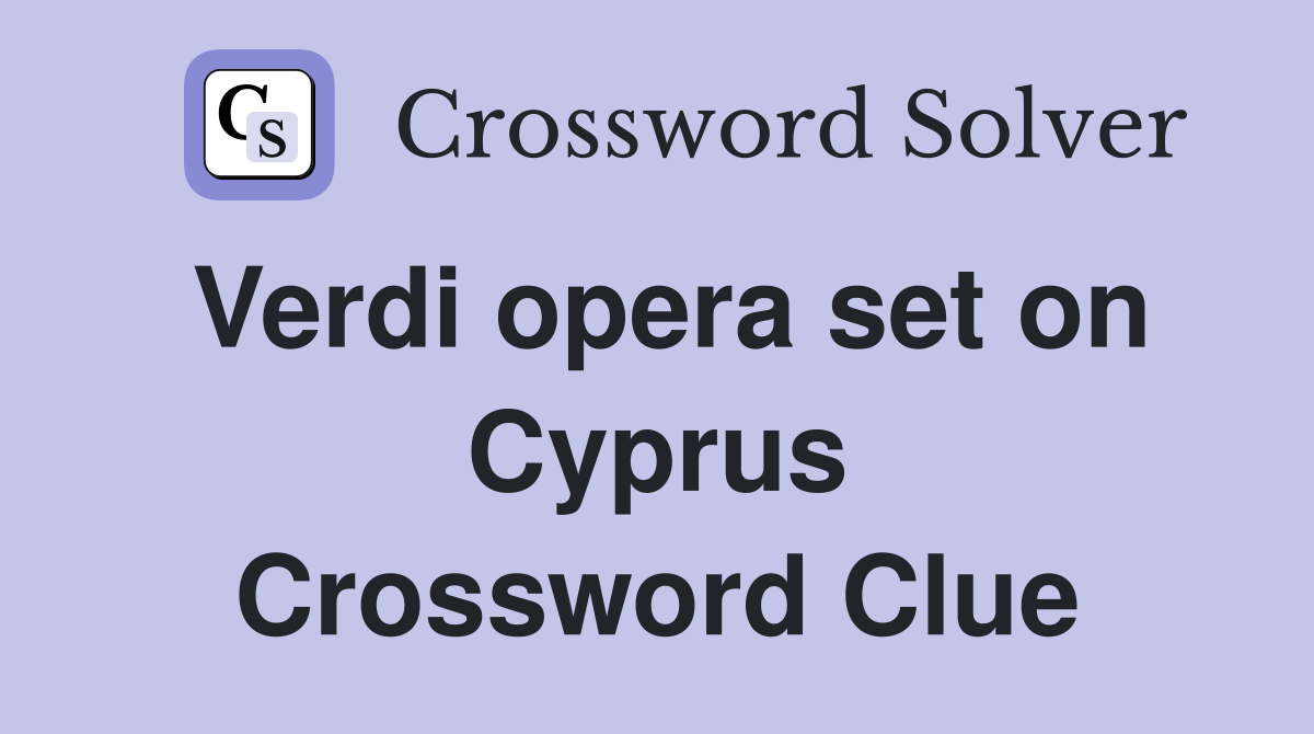 Verdi opera set on Cyprus Crossword Clue