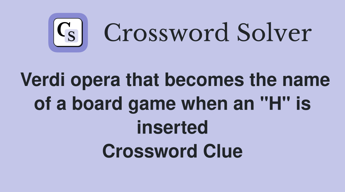 Verdi opera that becomes the name of a board game when an "H" is inserted Crossword Clue