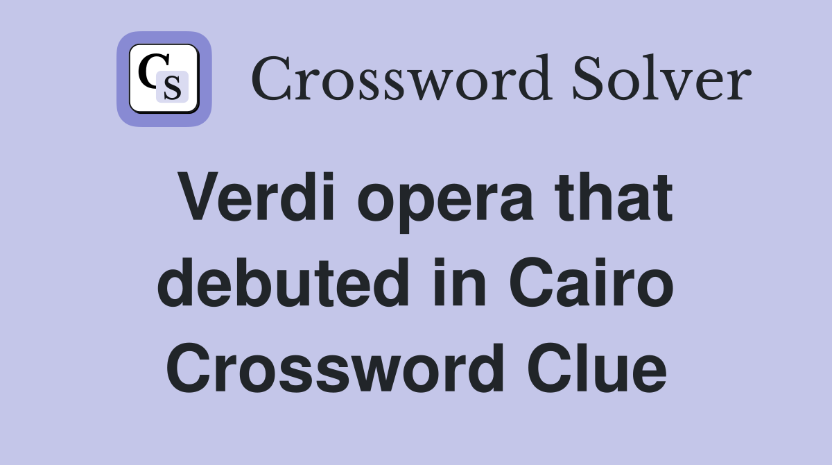 Verdi opera that debuted in Cairo Crossword Clue