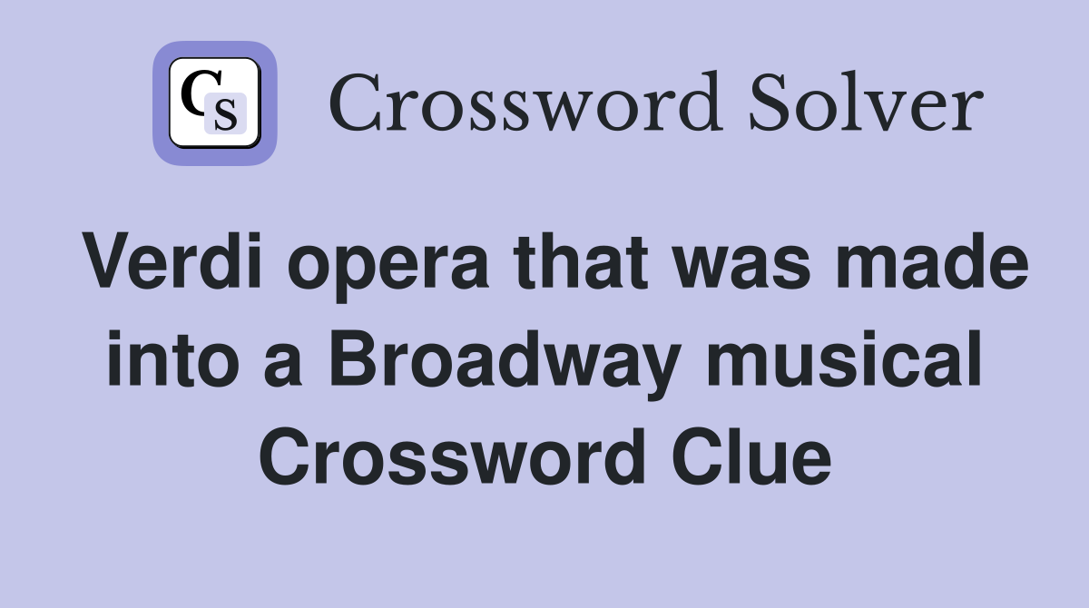 Verdi opera that was made into a Broadway musical Crossword Clue