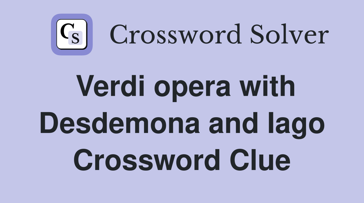 Verdi opera with Desdemona and Iago Crossword Clue