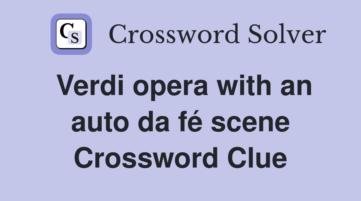 Verdi opera with an auto da fé scene Crossword Clue