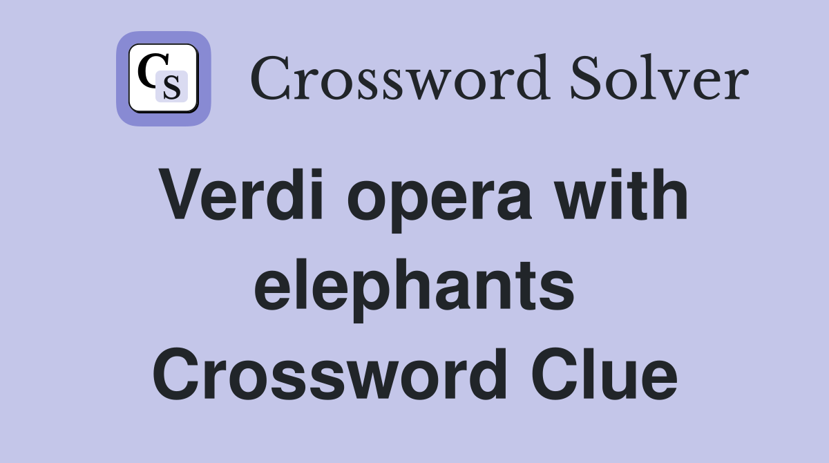 Verdi opera with elephants Crossword Clue