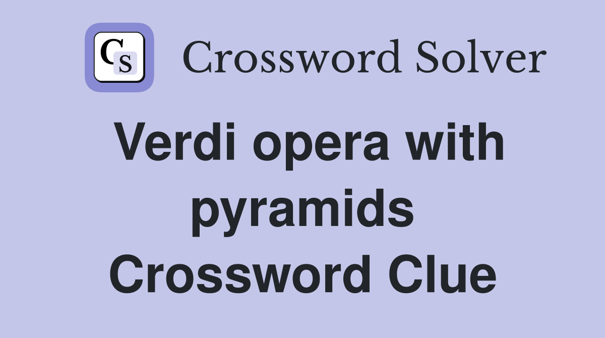 Verdi opera with pyramids Crossword Clue