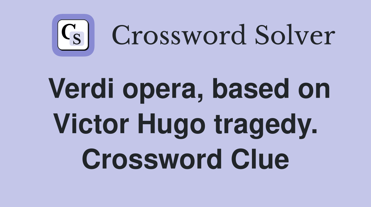 Verdi opera, based on Victor Hugo tragedy. Crossword Clue