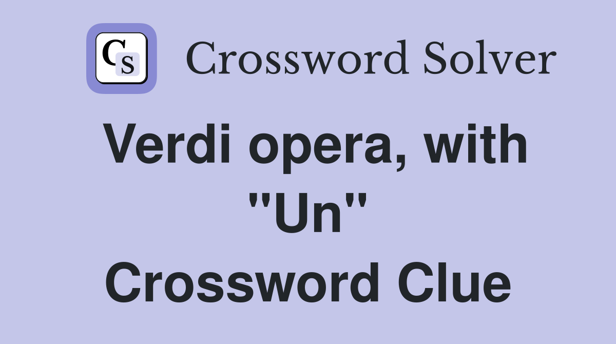 Verdi opera, with "Un" Crossword Clue