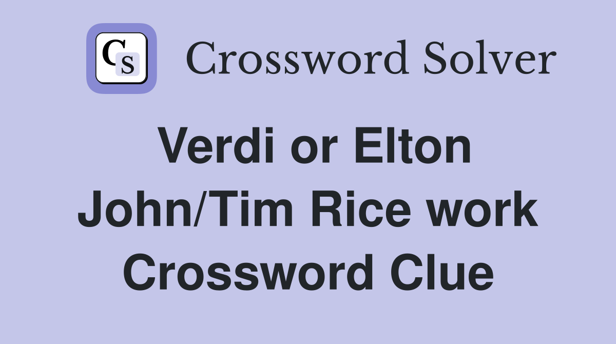 Verdi or Elton John/Tim Rice work Crossword Clue
