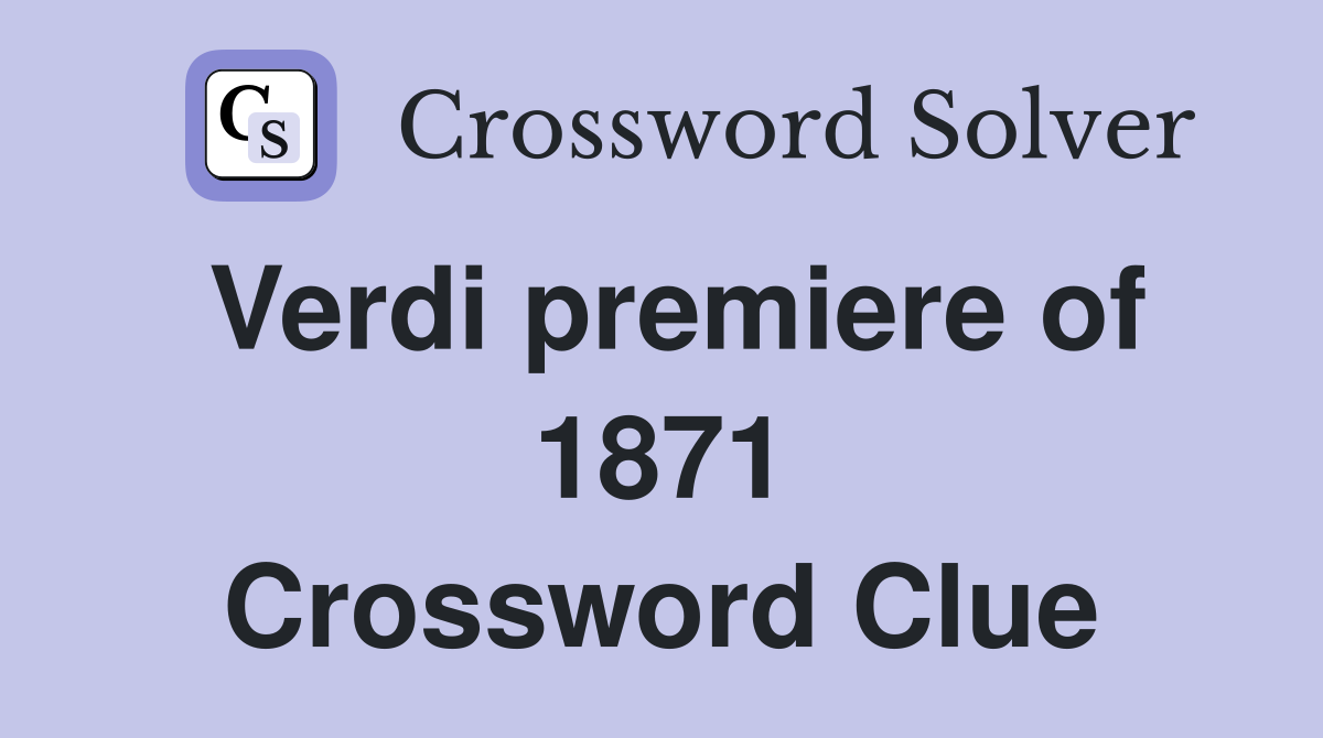 Verdi premiere of 1871 Crossword Clue
