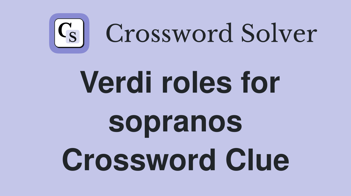 Verdi roles for sopranos Crossword Clue