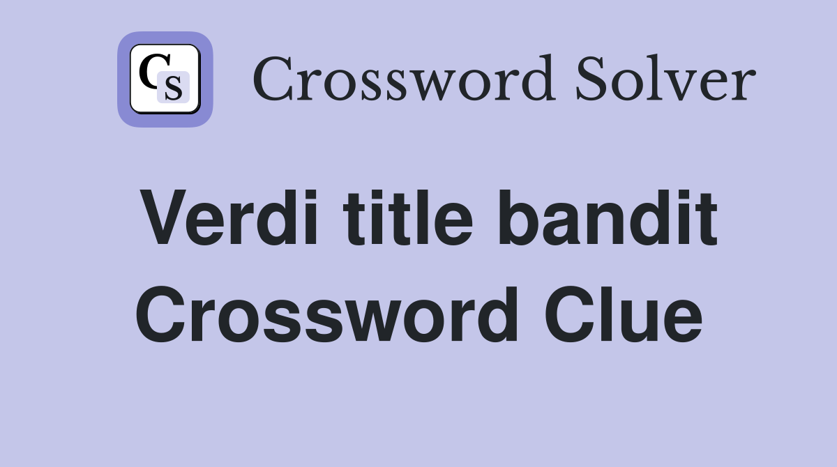 Verdi title bandit Crossword Clue