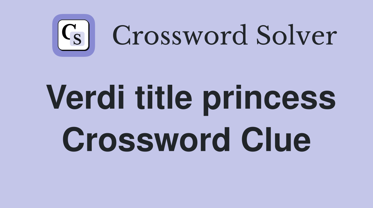 Verdi title princess Crossword Clue