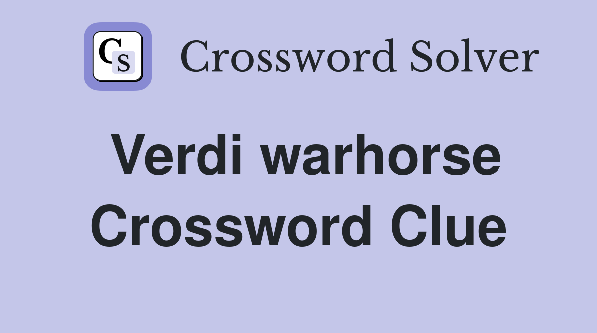 Verdi warhorse Crossword Clue