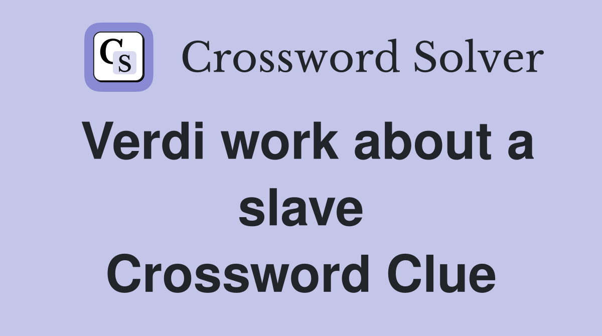 Verdi work about a slave Crossword Clue