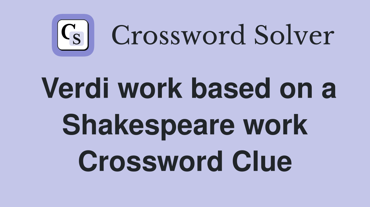 Verdi work based on a Shakespeare work Crossword Clue