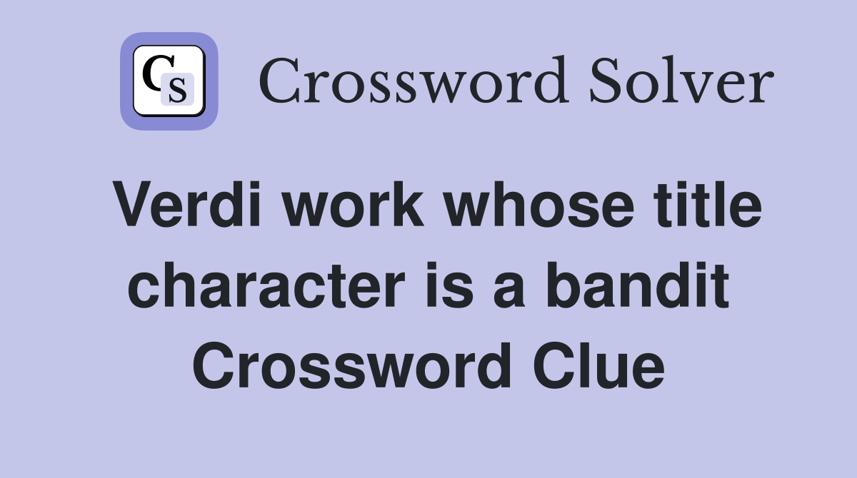 Verdi work whose title character is a bandit Crossword Clue
