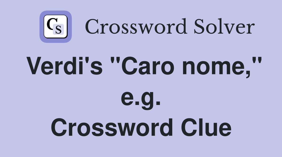 Verdi's "Caro nome," e.g. Crossword Clue