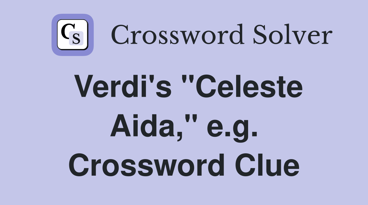 Verdi's "Celeste Aida," e.g. Crossword Clue