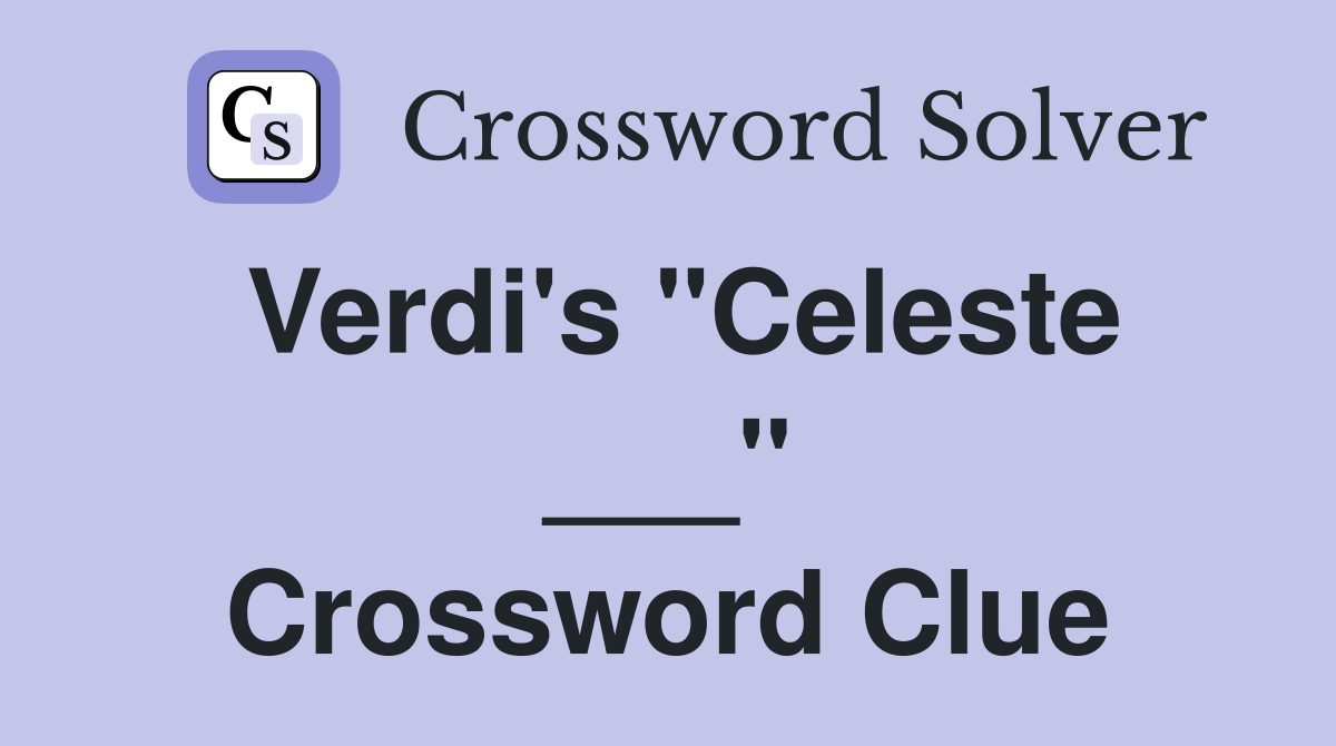Verdi's "Celeste ___" Crossword Clue